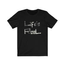 Load image into Gallery viewer, Life&#39;s Real Tee
